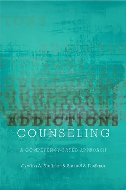 Addictions Counseling: A Competency-Based Approach by Cynthia A. Faulkner