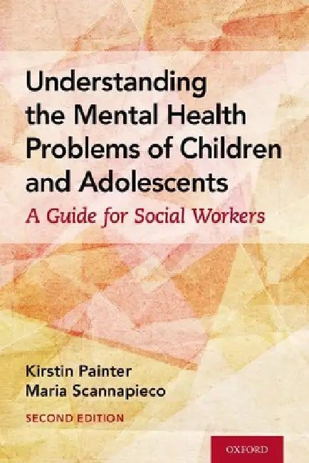 Understanding the Mental Health Problems of Children and Adolescents: A Guide for Social Workers by Kirstin Painter