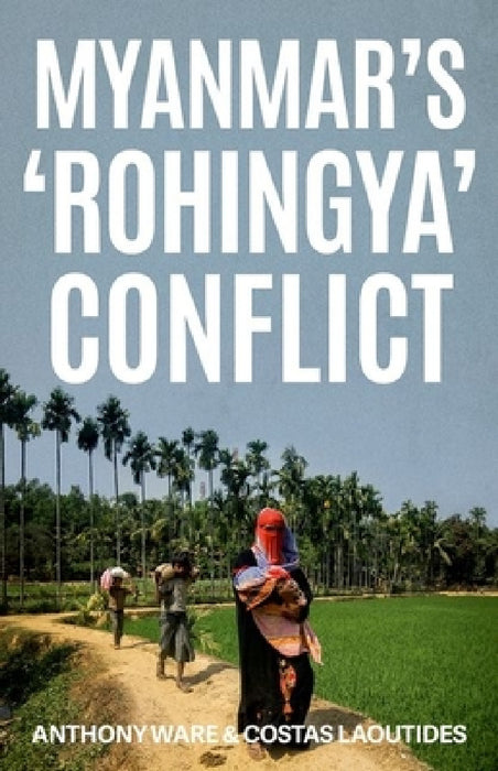 Myanmar's 'Rohingya' Conflict by Anthony Ware, Costas Laoutides