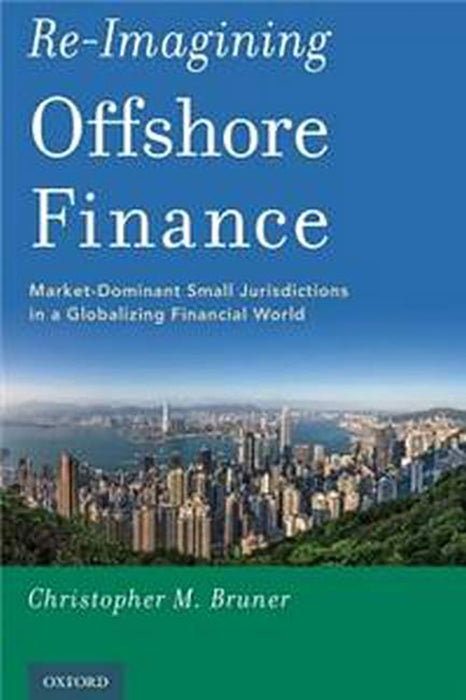 Re-Imagining Offshore Finance: Market-Dominant Small Jurisdictions in a Globalizing Financial World