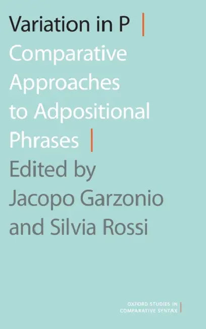 Variation in P: Comparative Approaches to Adpositional Phrases by Jacopo Garzonio, Silvia Rossi