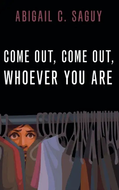 Come Out, Come Out, Whoever You Are by Abigail C. Saguy