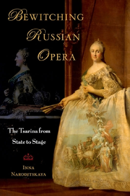 Bewitching Russian Opera: The Tsarina from State to Stage by Inna Naroditskaya