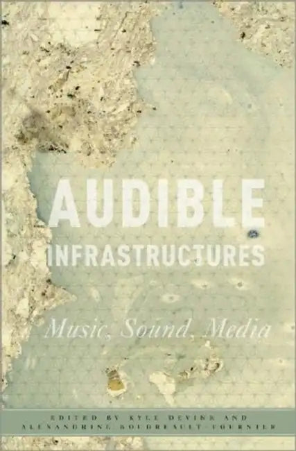Audible Infrastructures by Kyle Devine