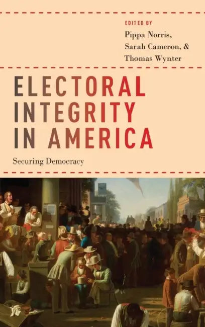 Electoral Integrity in America: Securing Democracy by Pippa Norris, Sarah Cameron, Thomas Wynter