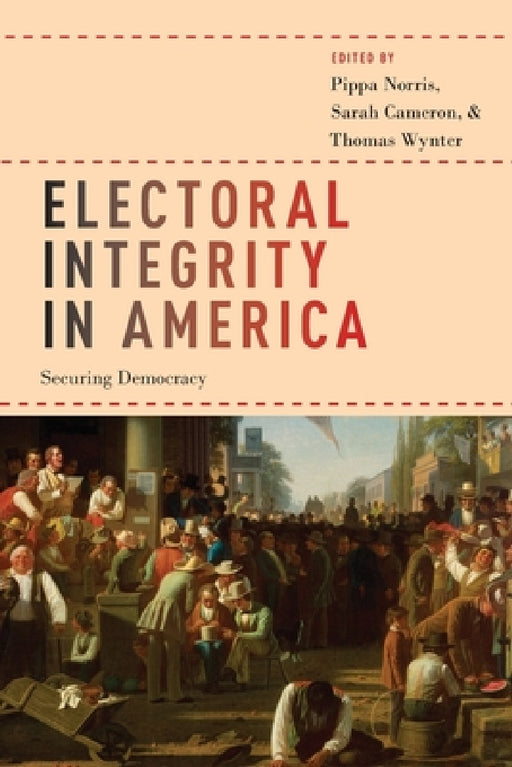 Electoral Integrity in America: Securing Democracy by Pippa Norris, Sarah Cameron, Thomas Wynter