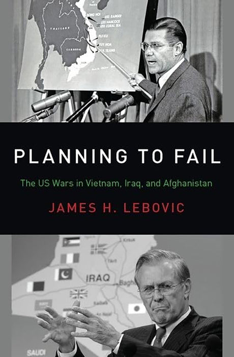 Planning to Fail: The US Wars in Vietnam, Iraq, and Afghanistan