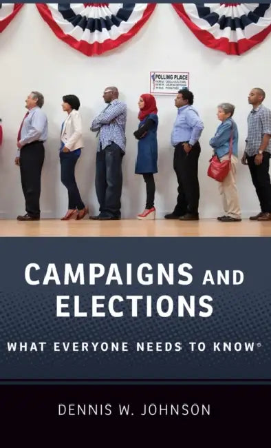Campaigns and Elections: What Everyone Needs to Know(r) by Dennis W. Johnson