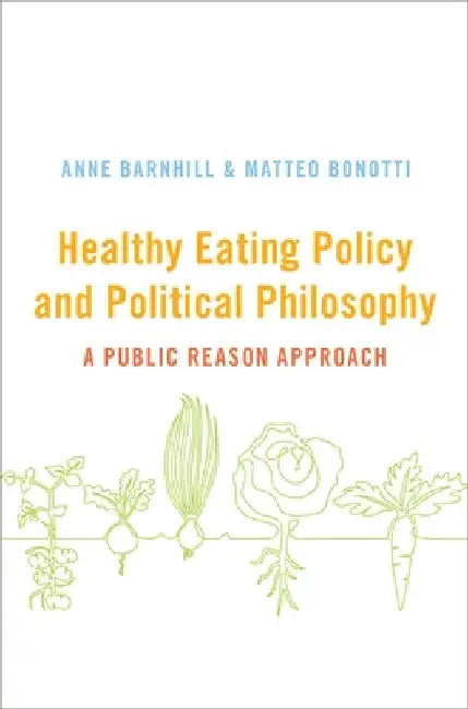 Healthy Eating Policy and Political Philosophy: A Public Reason Approach by Anne Barnhill