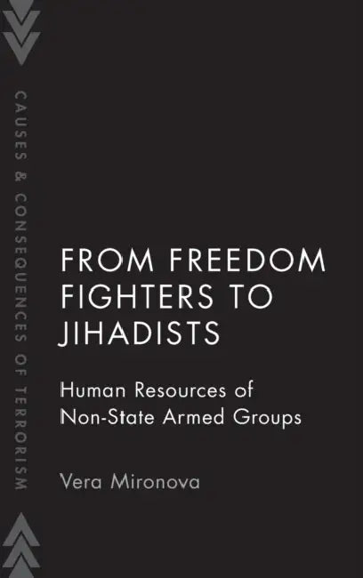 From Freedom Fighters to Jihadists: Human Resources of Non State Armed Groups by Vera Mironova