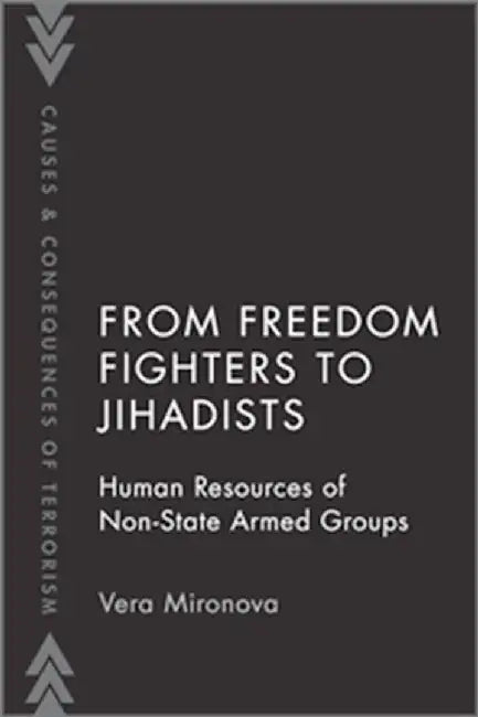 From Freedom Fighters to Jihadists: Human Resources of Non-State Armed Groups by Mironova Vera