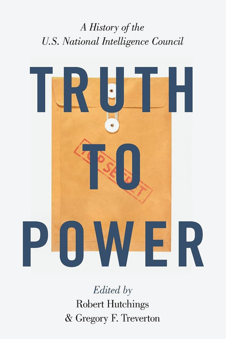 Truth to Power: A History of the U.S. National Intelligence Council by Hutchings Robert