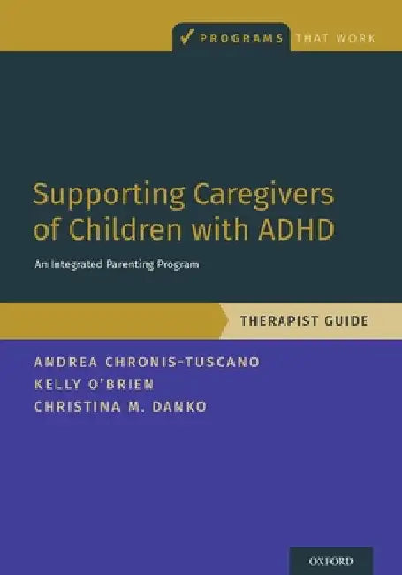 Supporting Caregivers of Children with ADHD: An Integrated Parenting Program, Therapist Guide by Andrea Chronis-Tuscano