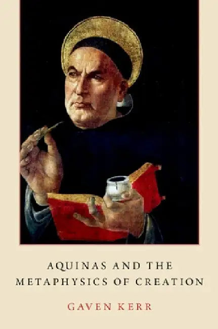 Aquinas and the Metaphysics of Creation by Gaven Kerr