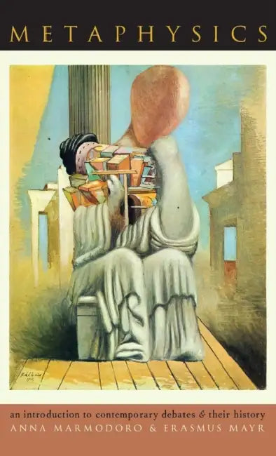 Metaphysics: An Introduction to Contemporary Debates and Their History by Anna Marmodoro, Erasmus Mayr