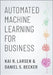 Automated Machine Learning for Business by Kai R. Larsen