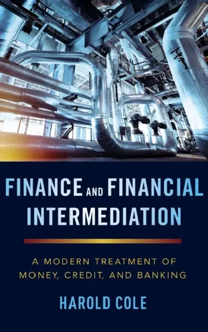 Finance and Financial Intermediation: A Modern Treatment of Money, Credit, and Banking by Harold Cole