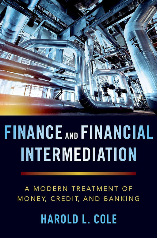 Finance and Financial Intermediation: A Modern Treatment of Money, Credit, and Banking by Cole Harold L.