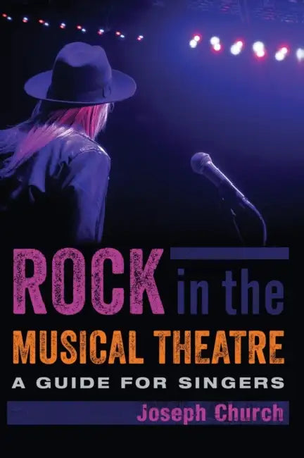 Rock in the Musical Theatre: A Guide for Singers by Joseph Church
