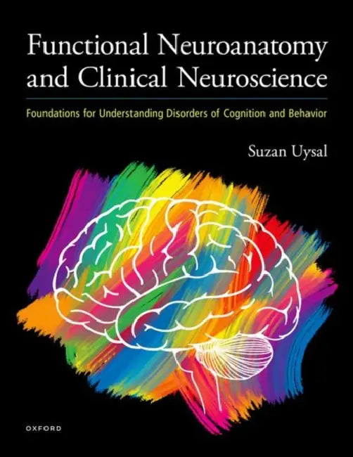 Functional Neuroanatomy and Clinical Neuroscience: Foundations for Understanding Disorders of Cognition and Behavior by Suzan Uysal