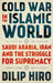Cold War in the Islamic World: Saudi Arabia, Iran and the Struggle for Supremacy by Dilip Hiro