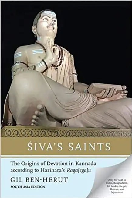 Siva's Saints: The Originas of Devotion in Kannada According to Harihara's Ragalegalu by Gil Ben-Herut