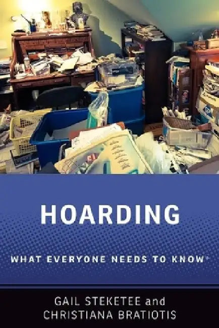 Hoarding: What Everyone Needs to Knowr by Gail Steketee