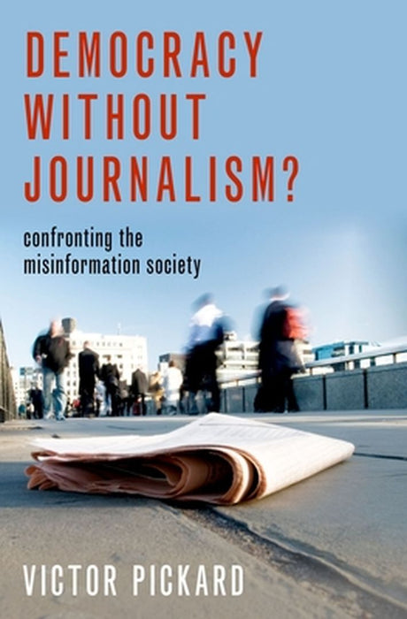 Democracy without Journalism? by Pickard Victor