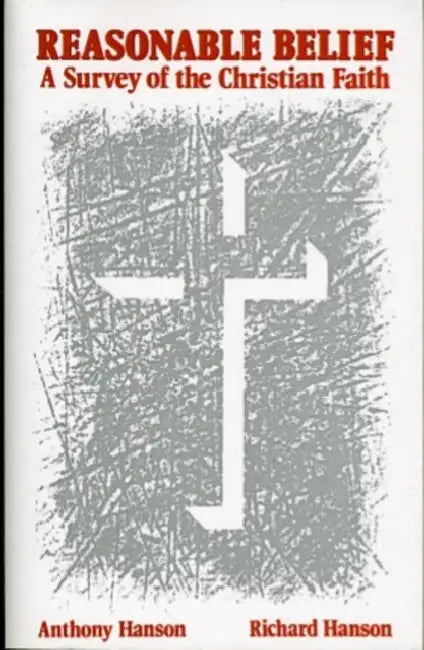 Reasonable Belief (a Survey of the Christian Faith by Anthony Hanson, Rick Hanson, Richard Hanson