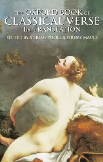 The Oxford Book of Classical Verse in Translation by Adrian Poole, Jeremy Maule, Poole