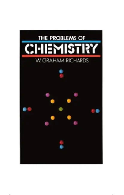 The Problems of Chemistry by W. Graham Richards