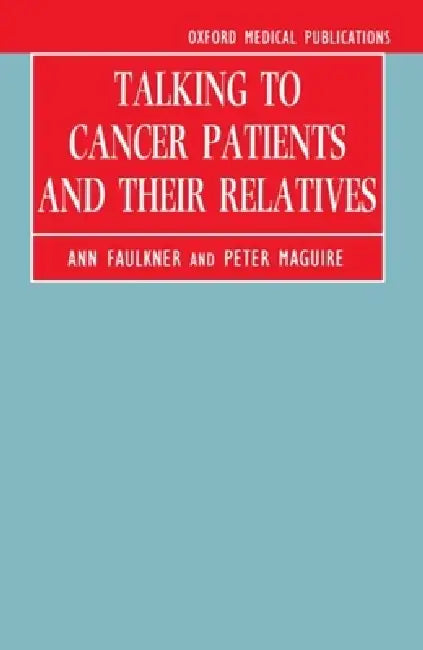 Talking to Cancer Patients and Their Relatives by Ann Faulkner, Peter Maguire