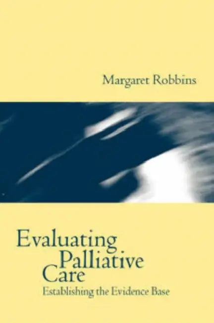 Evaluating Palliative Care: Establishing the Evidence Base by Margaret Dr Robbins