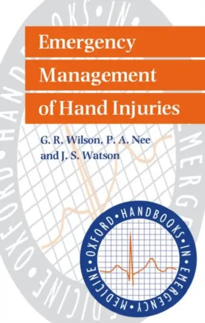 Emergency Management of Hand Injuries by G. R. Wilson, J. S. Watson, P. Nee