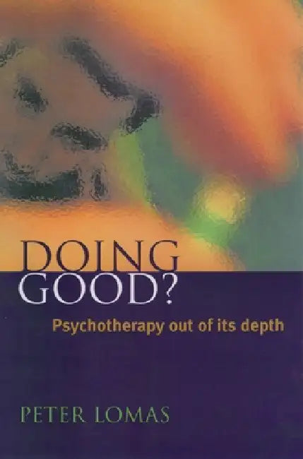 Doing Good?: Psychotherapy Out of Its Depth by Peter Lomas
