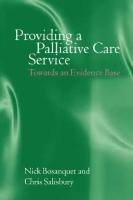 Providing a Palliative Care Service: Towards an Evidence Base by Nick Bosanquet, Chris Salisbury