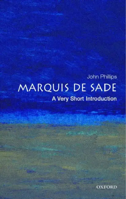 The Marquis De Ade (VSI): Very Short Introduction by John Phillips