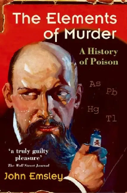The Elements of Murder: A History of Poison by John Emsley