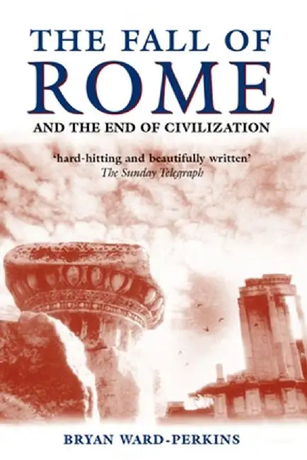 The Fall of Rome: And the End of Civilization by Bryan Ward-Perkins