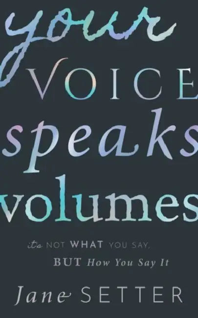 Your Voice Speaks Volumes: It's Not What You Say, But How You Say It by Jane Setter
