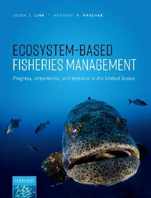 Ecosystem-Based Fisheries Management: Progress, Importance, and Impacts in the United States by Jason S. Link