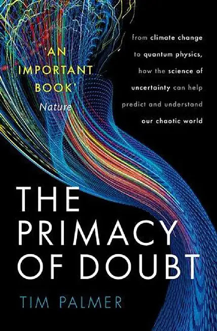 The Primacy of Doubt by Tim (Royal Society Research Professor in Climate Physics, Royal Society Research Professor in Climate Physics, University of Oxford) Palmer
