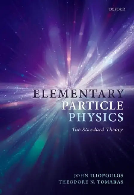 Elementary Particle Physics: The Standard Theory by John Iliopoulos