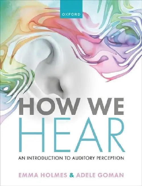 How We Hear: An Introduction to Auditory Perception by Emma Holmes