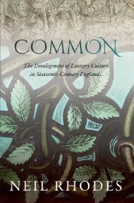 Common: The Development of Literary Culture in Sixteenth-Century England by Neil Rhodes