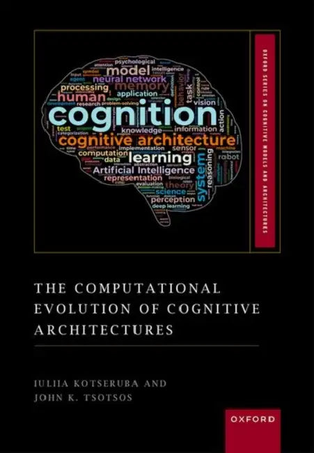 The Computational Evolution of Cognitive Architectures by Iuliia Kotseruba, John K. Tsotsos