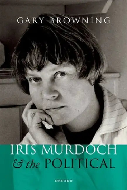 Iris Murdoch and the Political by Gary Browning