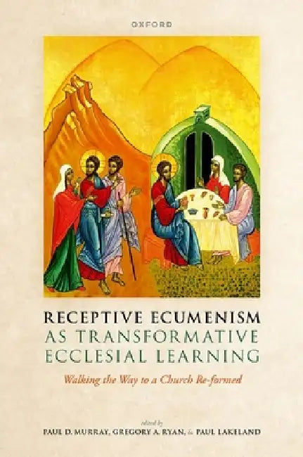 Receptive Ecumenism as Transformative Ecclesial Learning: Walking the Way to a Church Re-Formed by Paul D. Murray, Gregory A. Ryan, Paul Lakeland