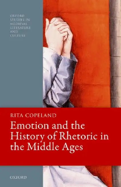 Emotion and the History of Rhetoric in the Middle Ages by Rita Copeland