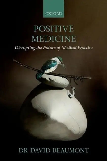 Positive Medicine: Disrupting the Future of Medical Practice by David Beaumont